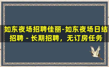 如东夜场招聘佳丽-如东夜场日结招聘 - 长期招聘，无订房任务